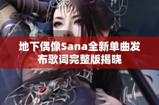 地下偶像Sana全新单曲发布歌词完整版揭晓