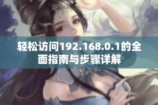 轻松访问192.168.0.1的全面指南与步骤详解