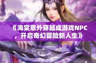 《海棠意外穿越成游戏NPC，开启奇幻冒险新人生》