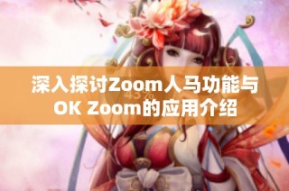 深入探讨Zoom人马功能与OK Zoom的应用介绍