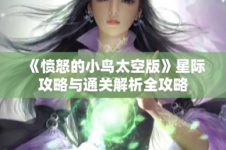 《愤怒的小鸟太空版》星际攻略与通关解析全攻略