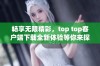 畅享无限精彩，top top客户端下载全新体验等你来探索