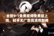 全新9·1免费视频免费版上线，畅享无广告高清观影体验