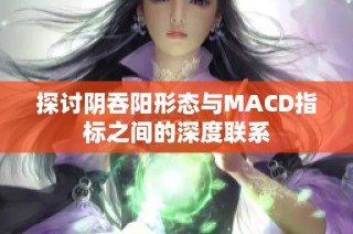 探讨阴吞阳形态与MACD指标之间的深度联系