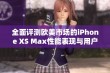 全面评测欧美市场的iPhone XS Max性能表现与用户体验