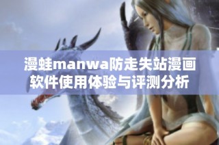 漫蛙manwa防走失站漫画软件使用体验与评测分析