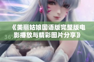 《美丽姑娘国语版完整版电影播放与精彩图片分享》