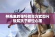 林先生的独特教育方式如何破解孩子叛逆心理