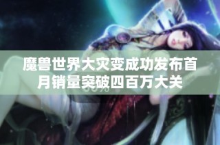 魔兽世界大灾变成功发布首月销量突破四百万大关