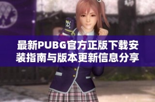 最新PUBG官方正版下载安装指南与版本更新信息分享