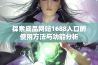 探索成品网站1688入口的使用方法与功能分析