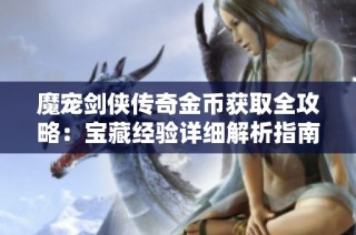 魔宠剑侠传奇金币获取全攻略：宝藏经验详细解析指南