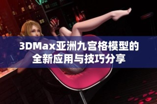 3DMax亚洲九宫格模型的全新应用与技巧分享