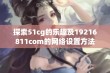 探索51cg的乐趣及19216811com的网络设置方法