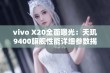 vivo X20全面曝光：天玑9400旗舰性能详细参数揭晓