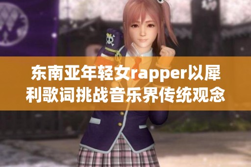 东南亚年轻女rapper以犀利歌词挑战音乐界传统观念