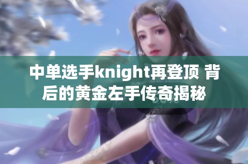 中单选手knight再登顶 背后的黄金左手传奇揭秘