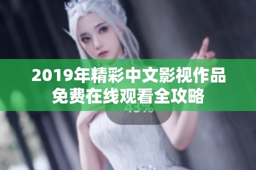 2019年精彩中文影视作品免费在线观看全攻略