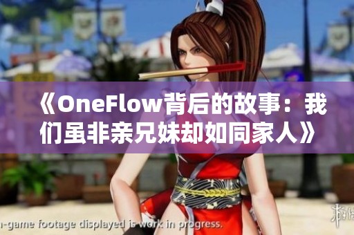 《OneFlow背后的故事：我们虽非亲兄妹却如同家人》