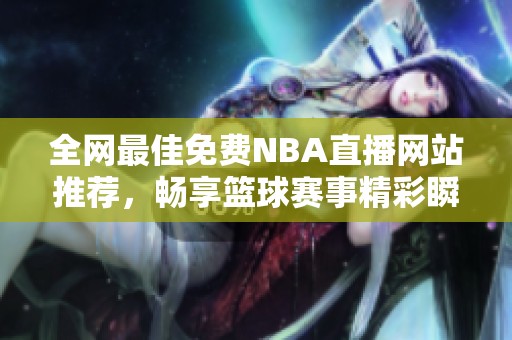 全网最佳免费NBA直播网站推荐，畅享篮球赛事精彩瞬间