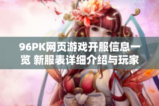 96PK网页游戏开服信息一览 新服表详细介绍与玩家指南