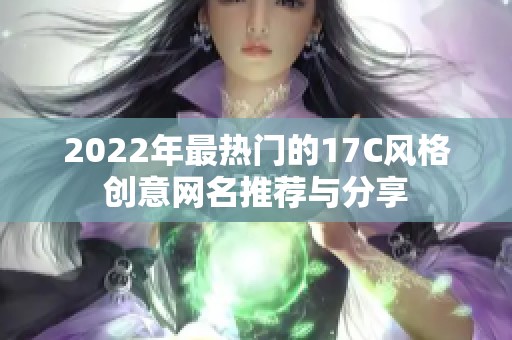 2022年最热门的17C风格创意网名推荐与分享