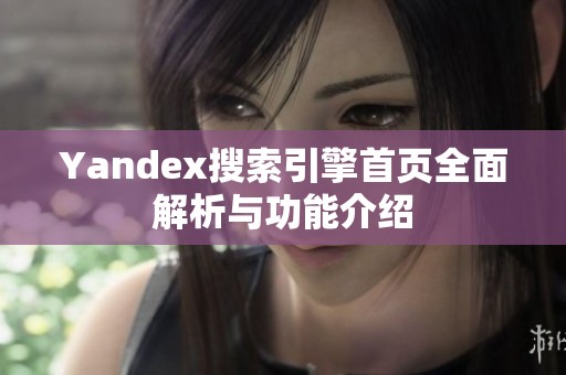 Yandex搜索引擎首页全面解析与功能介绍