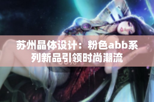 苏州晶体设计：粉色abb系列新品引领时尚潮流