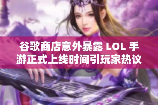 谷歌商店意外暴露 LOL 手游正式上线时间引玩家热议