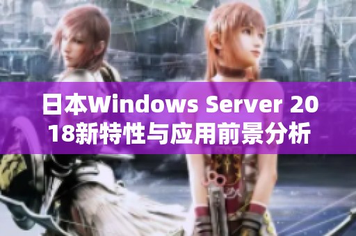 日本Windows Server 2018新特性与应用前景分析