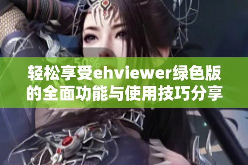 轻松享受ehviewer绿色版的全面功能与使用技巧分享