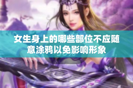 女生身上的哪些部位不应随意涂鸦以免影响形象