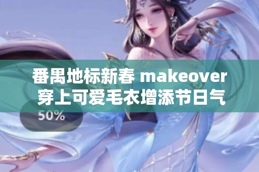 番禺地标新春 makeover 穿上可爱毛衣增添节日气氛