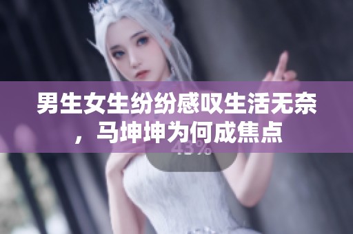 男生女生纷纷感叹生活无奈，马坤坤为何成焦点