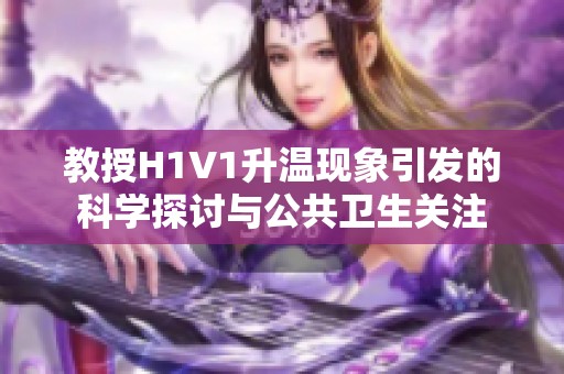 教授H1V1升温现象引发的科学探讨与公共卫生关注