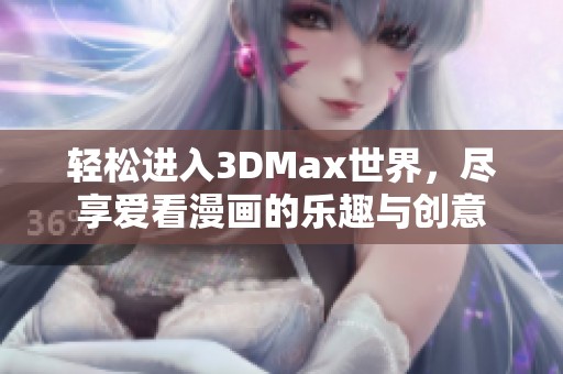 轻松进入3DMax世界，尽享爱看漫画的乐趣与创意