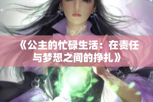 《公主的忙碌生活：在责任与梦想之间的挣扎》