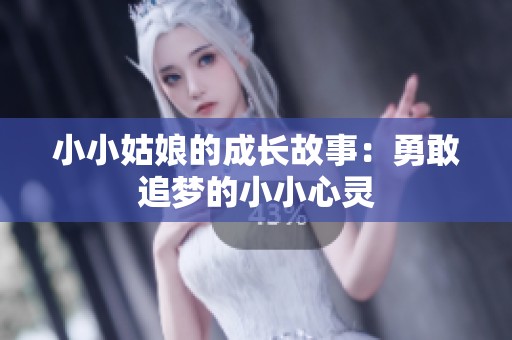 小小姑娘的成长故事：勇敢追梦的小小心灵