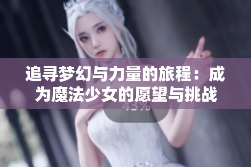 追寻梦幻与力量的旅程：成为魔法少女的愿望与挑战