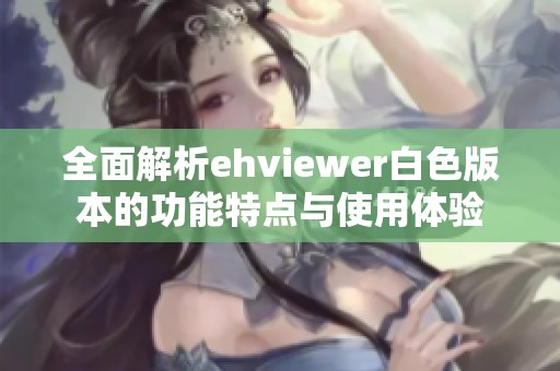 全面解析ehviewer白色版本的功能特点与使用体验