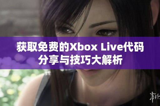 获取免费的Xbox Live代码分享与技巧大解析