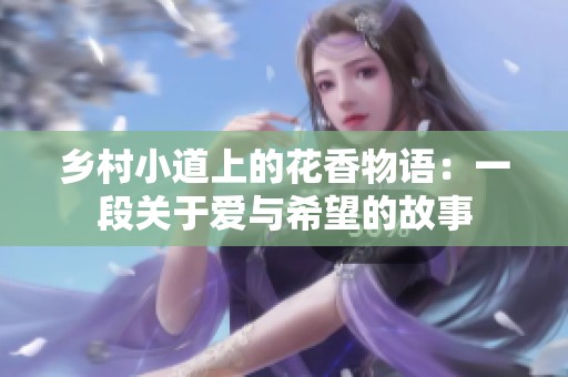 乡村小道上的花香物语：一段关于爱与希望的故事