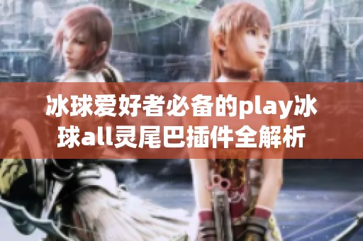 冰球爱好者必备的play冰球all灵尾巴插件全解析