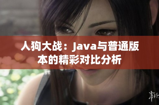 人狗大战：Java与普通版本的精彩对比分析