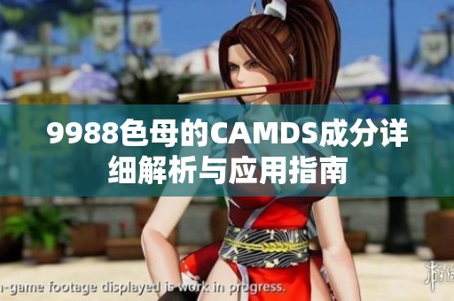 9988色母的CAMDS成分详细解析与应用指南