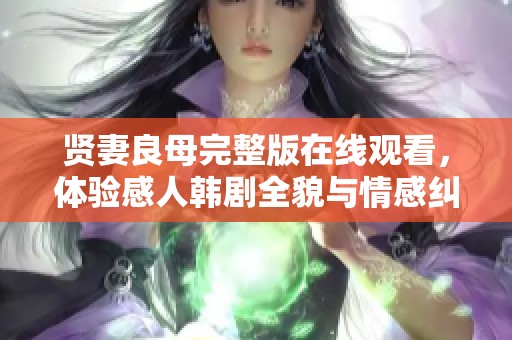 贤妻良母完整版在线观看，体验感人韩剧全貌与情感纠葛