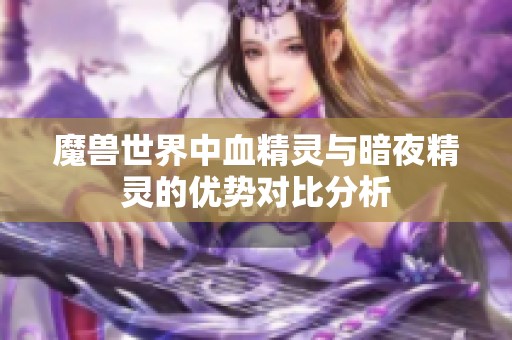 魔兽世界中血精灵与暗夜精灵的优势对比分析