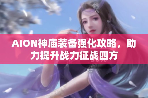 AION神庙装备强化攻略，助力提升战力征战四方