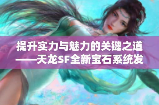 提升实力与魅力的关键之道——天龙SF全新宝石系统发布推荐