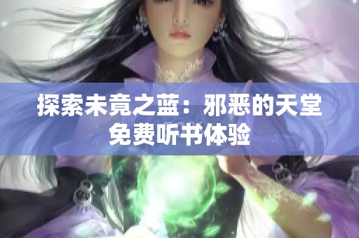 探索未竟之蓝：邪恶的天堂免费听书体验